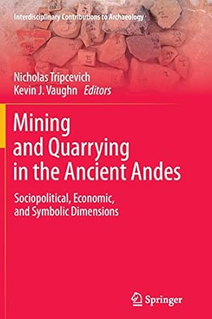 Bild des Verkufers fr Mining and Quarrying in the Ancient Andes: Sociopolitical, Economic, and Symbolic Dimensions (Interdisciplinary Contributions to Archaeology) [Paperback ] zum Verkauf von booksXpress