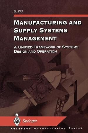 Seller image for Manufacturing and Supply Systems Management: A Unified Framework of Systems Design and Operation (Advanced Manufacturing) by Wu, B. [Paperback ] for sale by booksXpress