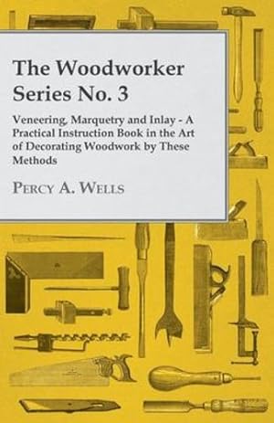 Seller image for The Woodworker Series No. 3 - Veneering, Marquetry and Inlay - A Practical Instruction Book in the Art of Decorating Woodwork by These Methods [Soft Cover ] for sale by booksXpress