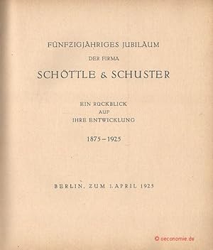 Fünfzigjähriges Jubiläum der Firma Schöttle & Schuster. Ein Rückblick auf ihre Entwicklung. 1875-...