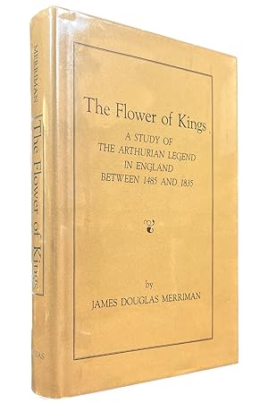 The Flower of Kings: A Study of the Arthurian Legend in England Between 1485 and 1835