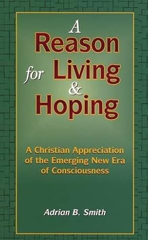 Image du vendeur pour A Reason for Living and Hoping: A Christian Appreciation of the Emerging New Era mis en vente par WeBuyBooks