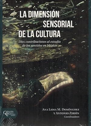 Dimensión sensorial de la cultura, La. Diez contribuciones al estudio de los sentidos en México.