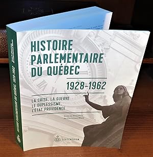 HISTOIRE PARLEMENTAIRE DU QUÉBEC 1928 – 1962 ; LA CRISE, LA GUERRE, LE DUPLESSISME, L’ÉTAT PROVID...