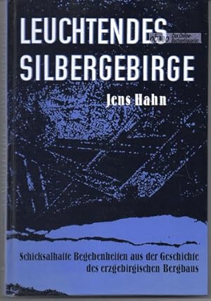 Leuchtendes Silbergebirge. Schicksalhafte Begebenheiten aus der Geschichte des erzgebirgischen Be...