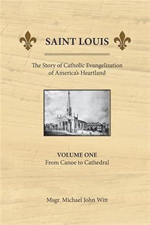 Bild des Verkufers fr Saint Louis: The Story of Catholic Evangelization of America's Heartland zum Verkauf von GreatBookPrices