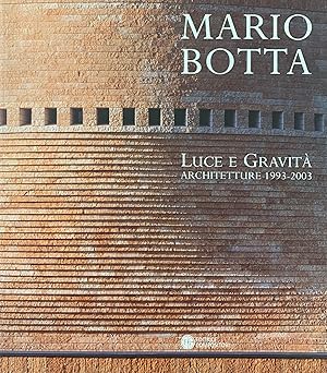 MARIO BOTTA. LUCE E GRAVITA'. ARCHITETTURE 1993 - 2003