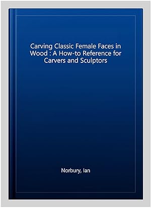 Immagine del venditore per Carving Classic Female Faces in Wood : A How-to Reference for Carvers and Sculptors venduto da GreatBookPricesUK