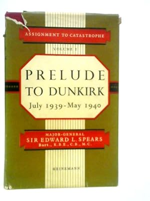Image du vendeur pour Assignment to Catastrophe. Volume I. Prelude to Dunkirk July 1939-May 1940 mis en vente par World of Rare Books