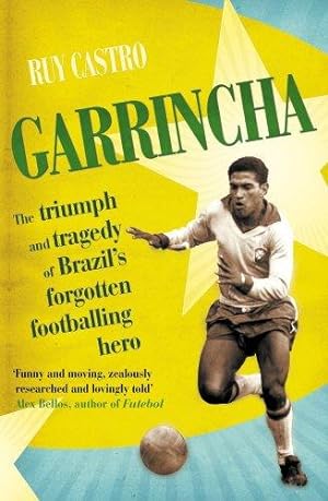 Imagen del vendedor de Garrincha: The Triumph and Tragedy of Brazil's Forgotten Footballing Hero a la venta por WeBuyBooks