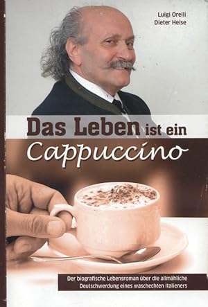 Bild des Verkufers fr Das Leben ist ein Cappuccino : der biografische Lebensroman ber die allmhliche Deutschwerdung eines waschechten Italieners. [auf dem Vorsatz von Luigi Orelli signiert, datiert Juni 2010] Luigi Orelli ; Dieter Heise zum Verkauf von Versandantiquariat Ottomar Khler