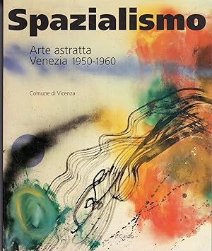 Spazialismo: arte astratta: Venezia 1950-1960