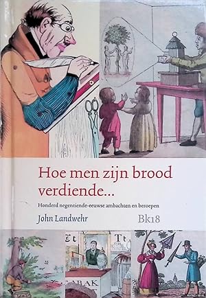 Seller image for Hoe men zijn brood verdiende. Honderd negentiende-eeuwse ambachten en beroepen *met GESIGNEERDE kaart* for sale by Klondyke