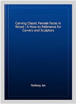 Immagine del venditore per Carving Classic Female Faces in Wood : A How-to Reference for Carvers and Sculptors venduto da GreatBookPricesUK