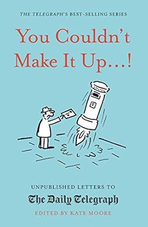 Imagen del vendedor de You Couldn't Make It Up.!: Unpublished Letters to The Daily Telegraph a la venta por WeBuyBooks