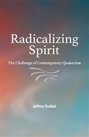 Imagen del vendedor de Radicalizing Spirit: The Challenge of Contemporary Quakerism a la venta por GreatBookPrices