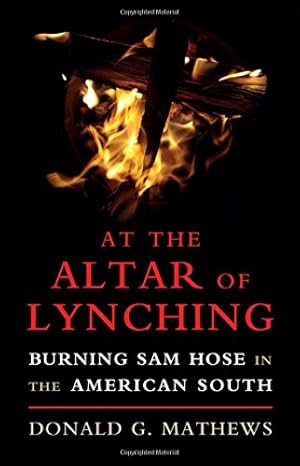 Bild des Verkufers fr At the Altar of Lynching: Burning Sam Hose in the American South (Cambridge Studies on the American South) by Mathews, Donald G. [Hardcover ] zum Verkauf von booksXpress