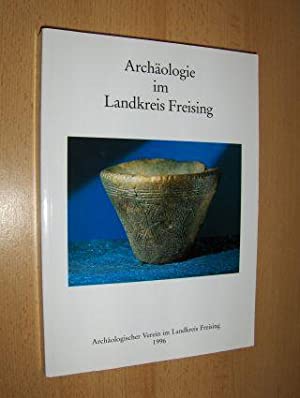 Archäologie im Landkreis Freising. Herausgegeben vom Archäologischer Verein im Landkreis Freising...