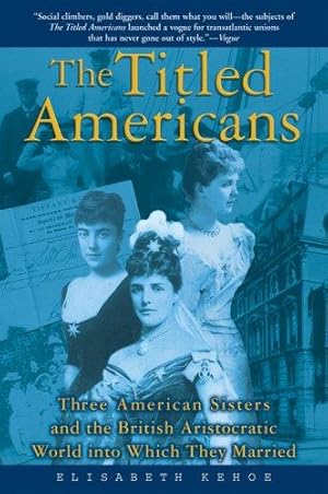 Imagen del vendedor de The Titled Americans: Three American Sisters and the British Aristocratic World Into Which They Married a la venta por WeBuyBooks