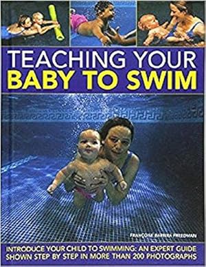 Bild des Verkufers fr Teaching Your Baby to Swim: Introduce Your Child to Swimming: An Expert Guide Shown Step By Step in More Than 200 Photographs zum Verkauf von WeBuyBooks