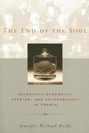 Seller image for The End of the Soul Scientific Modernity, Atheism and Anthropology in France for sale by WeBuyBooks