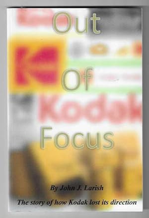 Out of Focus. The Story of how Kodak lost its direction.