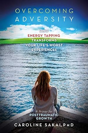 Bild des Verkufers fr Overcoming Adversity: How Energy Tapping Transforms Your Life's Worst Experiences: A Primer for Post-Traumatic Growth zum Verkauf von WeBuyBooks