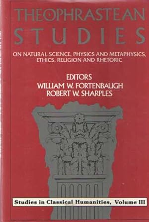 Theophrastean Studies on Natural Science, Physics and Metaphysics, Ethics, Religion and Rhetoric