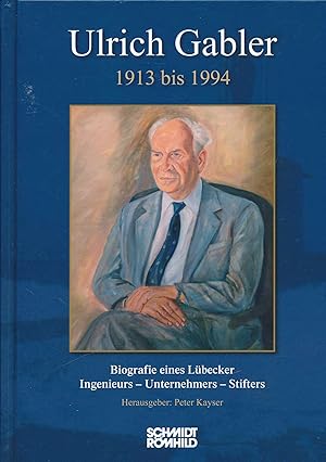 Imagen del vendedor de Ulrich Gabler 1913 bis 1994. Biografie eines Lbecker Ingenieurs - Unternehmers - Stifters. a la venta por Antiquariat Bernhardt