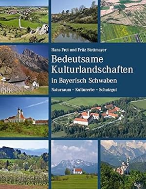 Bedeutsame Kulturlandschaften in Bayerisch Schwaben : Naturraum - Kulturerbe - Schutzgut. Hans Fr...