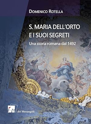S. Maria dell\'Orto e i suoi segreti. Una storia romana dal 1492