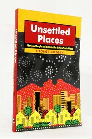 Seller image for Unsettled Places. Aboriginal People and Urbanisation in New South Wales for sale by Adelaide Booksellers