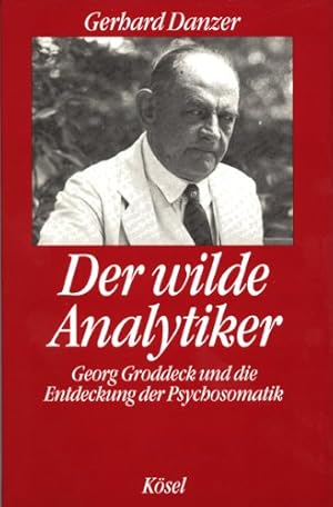 Der wilde Analytiker, Georg Groddeck und die Entdeckung der Psychosomatik,