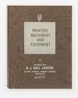 Printers' Machinery and Equipment. Available from B.J. Ball Limited . [cover title]