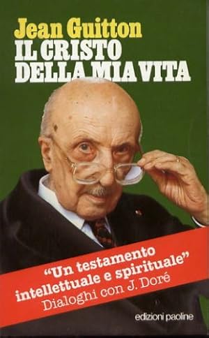 Il cristo della mia vita. Un testamento intellettuale e spirituale. Dialoghi con J. Doré