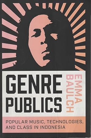 Genre Publics. Popular Music, Technologies, and Class in Indonesia.