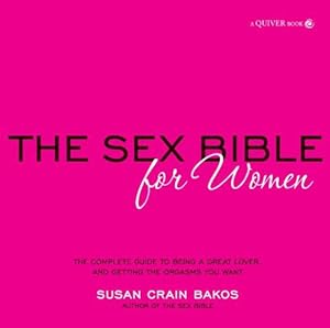 Seller image for Sex Bible for Women, The: The Complete Guide to Being a Great Lover, and Getting the Orgasm You Want for sale by WeBuyBooks