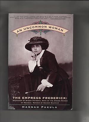 An Uncommon Woman: The Empress Frederick, Daughter of Queen Victoria, Wife of the Crown Prince of...