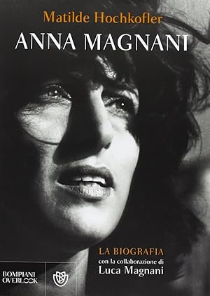 Anna Magnani. La biografia