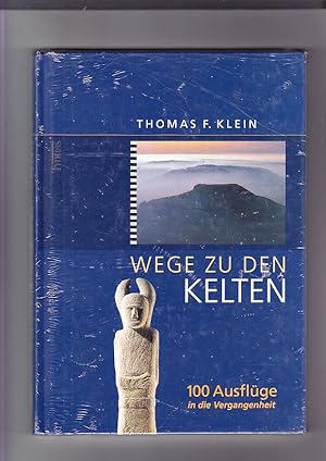 Wege zu den Kelten: 100 Ausflüge in die Vergangenheit