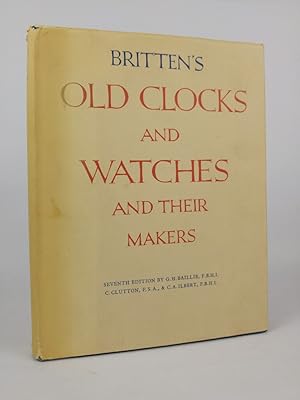 Seller image for Britten's old clocks and watches and their makers: a historical and descriptive account of the different styles of clocks and watches of the past in England and abroad, containing a list of nearly fourteen thousand makers. for sale by ANTIQUARIAT Franke BRUDDENBOOKS