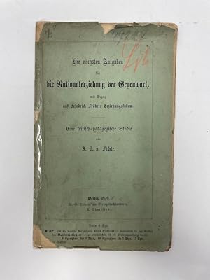 Seller image for Die nchsten Aufgaben fr die Nationalerziehung der Gegenwart, mit Bezug auf Friedrich Frbels Erziehungssystem. Ein kritisch-pdagogische Studie. Zuerst in der Dt. Vierteljahresschrift verffentlichte Abhandlung des jngern Fichte. "Unerwartet fr den Verfasser fand sie besondere Beachtung unter den Anhngern Frbels. Man behauptete, da hier zuerst von philosophischer Seite der wahre Grundgedanke seines Erziehungssystems erfat und zu gerechter Anerkenntni gebracht sei. for sale by Antiquariat REDIVIVUS