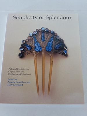 Imagen del vendedor de Simplicity or Splendour: Arts and Crafts Living - Objects from the Cheltenham Collections a la venta por Idle Booksellers PBFA