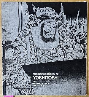 Imagen del vendedor de The Bizarre Imagery of Yoshitoshi: The Herbert R. Cole Collections a la venta por Moe's Books