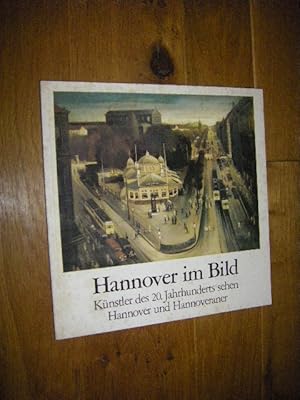 Hannover im Bild. Künstler des 20. Jahrhunderts sehen Hannover und Hannoveraner