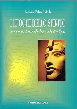 I luoghi dello spirito. Un itinerario storico-archeologico nell'antico Egitto