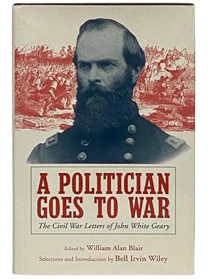 Seller image for A Politician Goes to War: The Civil War Letters of John White Geary for sale by Yesterday's Muse, ABAA, ILAB, IOBA