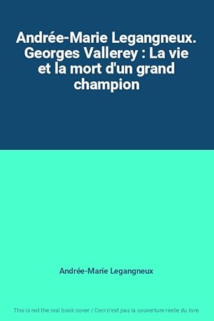 Seller image for Andre-Marie Legangneux. Georges Vallerey : La vie et la mort d'un grand champion for sale by Ammareal