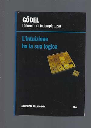 GODEL. I TEOREMI DI INCOMPLETEZZA. L' INTUIZIONE HA LA SUA LOGICA