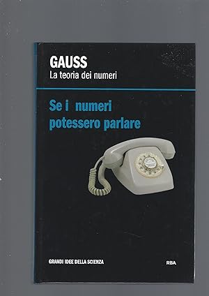 GAUSS. LA TEORIA DEI NUMERI. SE I NUMERI POTESSERO PARLARE